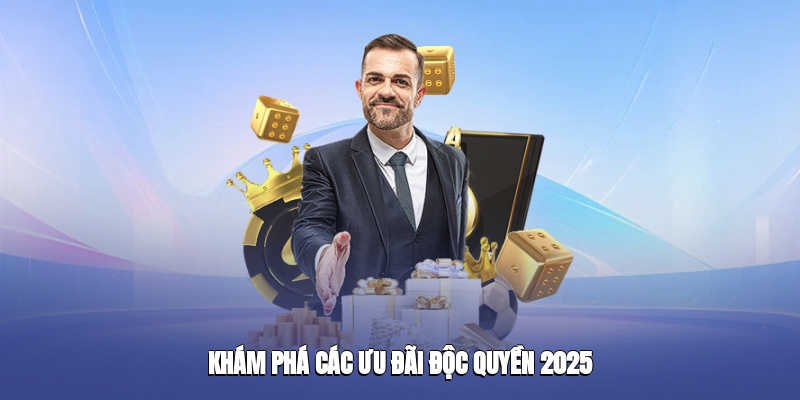 kham-pha-cac-uu-dai-doc-quyen-2025-2